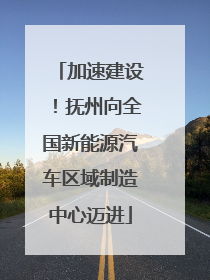 加速建设！抚州向全国新能源汽车区域制造中心迈进