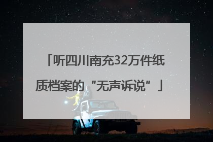 听四川南充32万件纸质档案的“无声诉说”