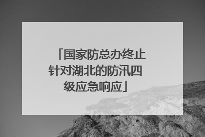 国家防总办终止针对湖北的防汛四级应急响应