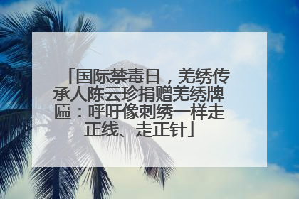 国际禁毒日，羌绣传承人陈云珍捐赠羌绣牌匾：呼吁像刺绣一样走正线、走正针