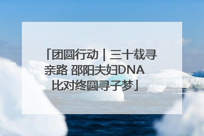 团圆行动｜三十载寻亲路 邵阳夫妇DNA比对终圆寻子梦