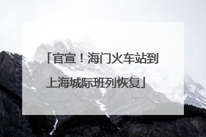 官宣！海门火车站到上海城际班列恢复