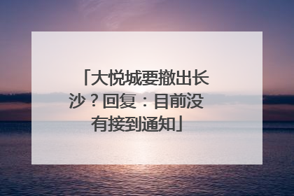 大悦城要撤出长沙？回复：目前没有接到通知