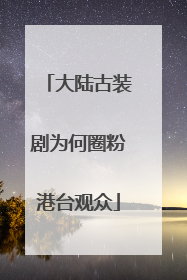 大陆古装剧为何圈粉港台观众