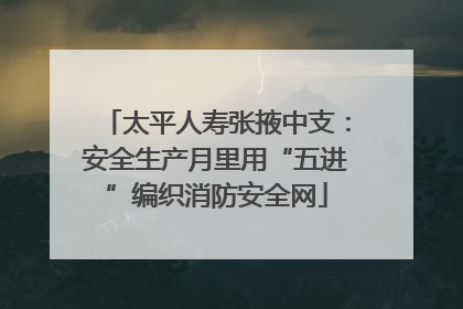 太平人寿张掖中支：安全生产月里用“五进”编织消防安全网