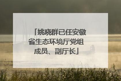姚晓群已任安徽省生态环境厅党组成员、副厅长