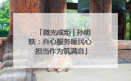 微光成炬 | 孙明轶：真心服务暖民心 担当作为筑满意