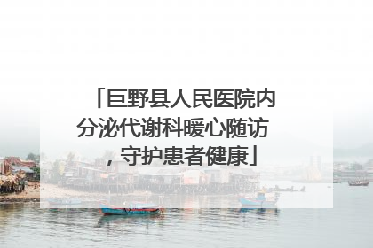 巨野县人民医院内分泌代谢科暖心随访，守护患者健康