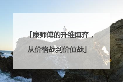康师傅的升维博弈，从价格战到价值战