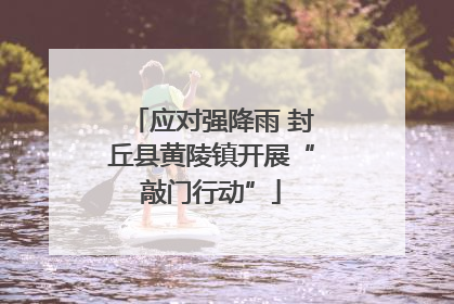 应对强降雨 封丘县黄陵镇开展“敲门行动”