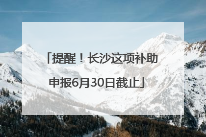 提醒！长沙这项补助申报6月30日截止