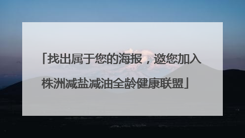 找出属于您的海报，邀您加入株洲减盐减油全龄健康联盟