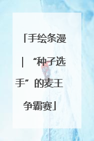手绘条漫｜“种子选手”的麦王争霸赛