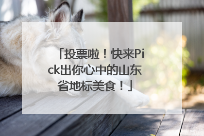 投票啦！快来Pick出你心中的山东省地标美食！
