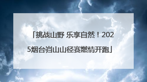 挑战山野 乐享自然！2025烟台岿山山径赛燃情开跑