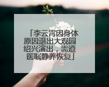 李云霄因身体原因退出大观园绍兴演出，需遵医嘱静养恢复
