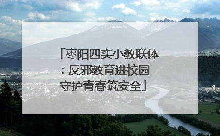 枣阳四实小教联体：反邪教育进校园 守护青春筑安全