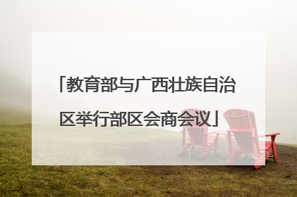 教育部与广西壮族自治区举行部区会商会议