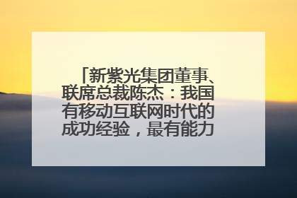 新紫光集团董事、联席总裁陈杰：我国有移动互联网时代的成功经验，最有能力做好AI应用创新