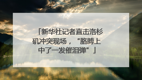 新华社记者直击洛杉矶冲突现场，“胳膊上中了一发催泪弹”