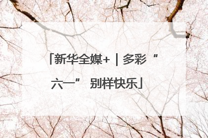 新华全媒+｜多彩“六一” 别样快乐