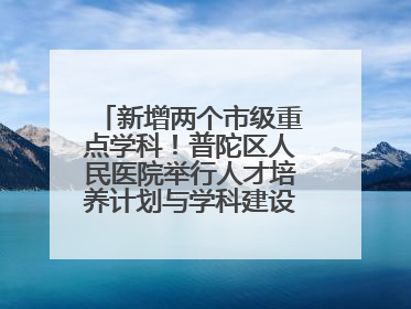 新增两个市级重点学科！普陀区人民医院举行人才培养计划与学科建设发布会