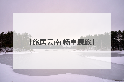 旅居云南 畅享康旅