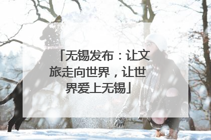 无锡发布：让文旅走向世界，让世界爱上无锡
