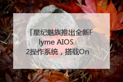 星纪魅族推出全新Flyme AIOS 2操作系统，搭载OneMind四大引擎