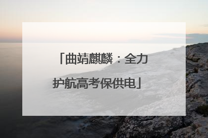 曲靖麒麟：全力护航高考保供电