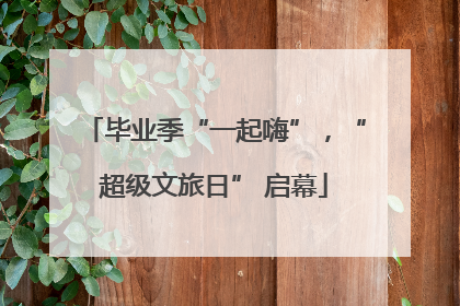 毕业季“一起嗨”，“超级文旅日” 启幕