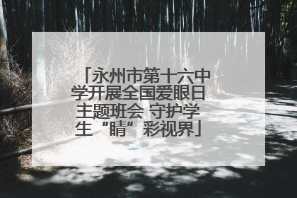 永州市第十六中学开展全国爱眼日主题班会 守护学生“睛”彩视界