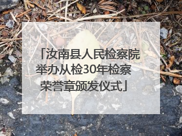汝南县人民检察院举办从检30年检察荣誉章颁发仪式