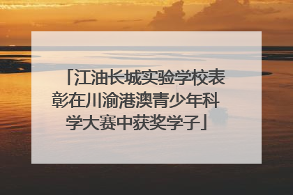 江油长城实验学校表彰在川渝港澳青少年科学大赛中获奖学子