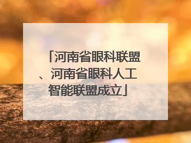 河南省眼科联盟、河南省眼科人工智能联盟成立