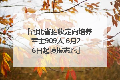 河北省招收定向培养军士909人 6月26日起填报志愿