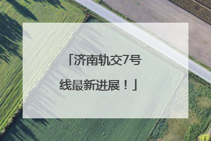 济南轨交7号线最新进展！
