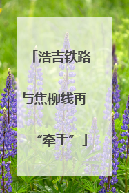 浩吉铁路与焦柳线再“牵手”