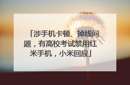 涉手机卡顿、掉线问题，有高校考试禁用红米手机，小米回应