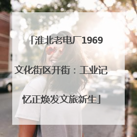 淮北老电厂1969文化街区开街：工业记忆正焕发文旅新生