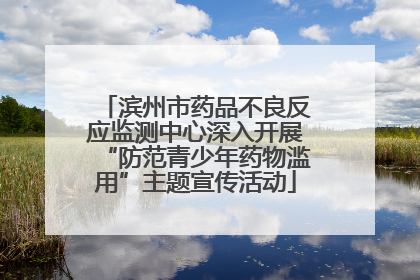 滨州市药品不良反应监测中心深入开展“防范青少年药物滥用”主题宣传活动