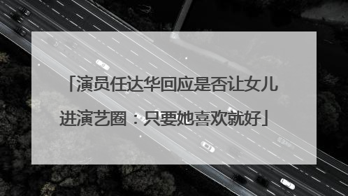 演员任达华回应是否让女儿进演艺圈：只要她喜欢就好