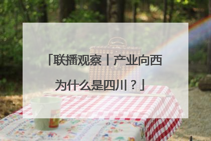 联播观察丨产业向西 为什么是四川？