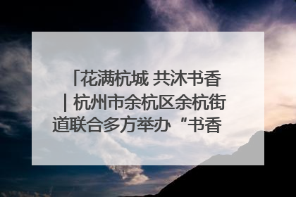 花满杭城 共沐书香｜杭州市余杭区余杭街道联合多方举办“书香换花香”活动