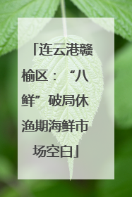 连云港赣榆区：“八鲜”破局休渔期海鲜市场空白