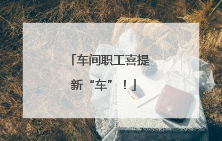 车间职工喜提新“车”！