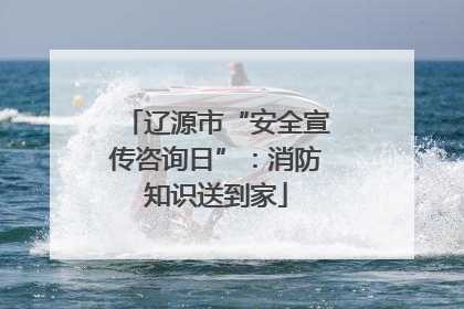 辽源市“安全宣传咨询日”：消防知识送到家