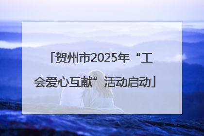 贺州市2025年“工会爱心互献”活动启动
