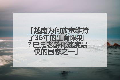 越南为何放宽维持了36年的生育限制？已是老龄化速度最快的国家之一