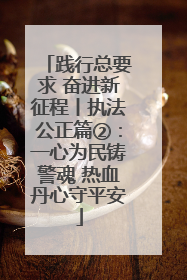 践行总要求 奋进新征程丨执法公正篇②：一心为民铸警魂 热血丹心守平安